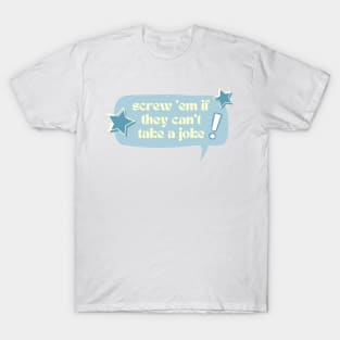 Screw 'em if they can't take a joke! T-Shirt